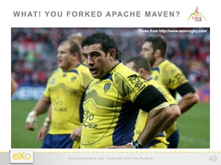W H AT ! Y O U F O R K E D A PA C H E M AV E N ?




               www.exoplatform.com - Copyright 2012 eXo Platform
                                                                   49
 