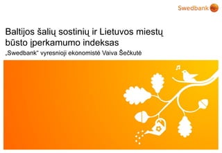 Baltijos šalių sostinių ir Lietuvos miestų
būsto įperkamumo indeksas
„Swedbank“ vyresnioji ekonomistė Vaiva Šečkutė




  © Swedbank
 
