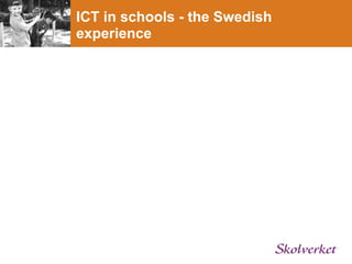 ICT in schools - the Swedish
experience
 