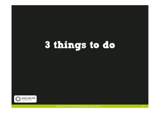 3 things to do




  Copyright © 2011. World Wide Web Foundation. All rights reserved   19
 