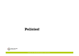 Policies!




 Copyright © 2011. World Wide Web Foundation. All rights reserved
 