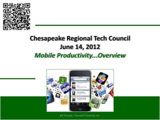 Chesapeake Regional Tech Council
                        June 14, 2012
                Mobile Productivity...Overview




May 15, 2012            Bill Tomoff | Thornhill Financial, Inc.
 