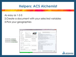 Helpers: ACS Alchemist

As easy as 1-2-3
2.Create a document with your selected variables
3.Pick your geographies
 