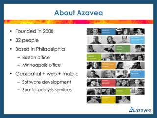 About Azavea

• Founded in 2000
• 32 people
• Based in Philadelphia
   – Boston office
   – Minneapolis office
• Geospatial + web + mobile
   – Software development
   – Spatial analysis services
 