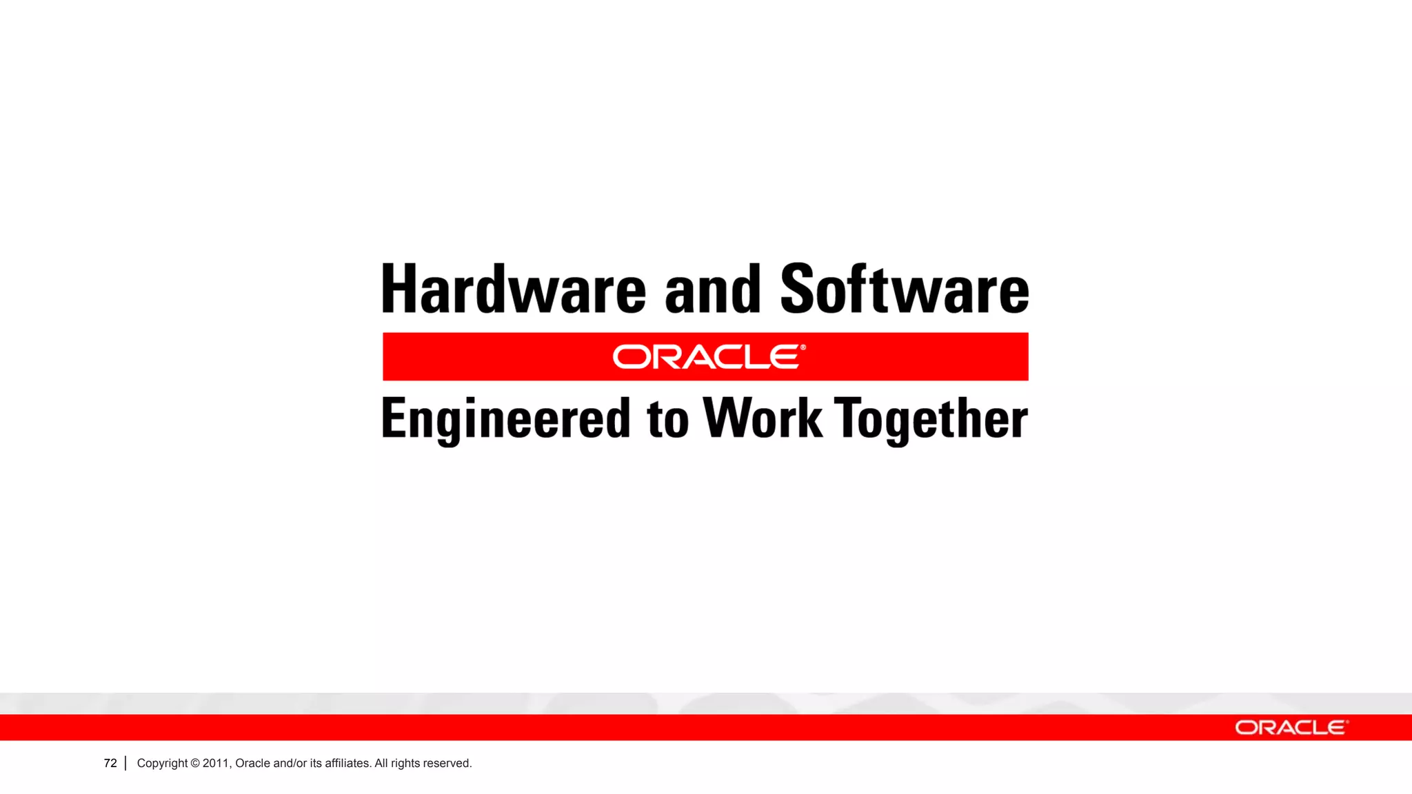 72   |   Copyright © 2011, Oracle and/or its affiliates. All rights reserved.
 