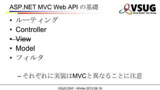 ASP.NET MVC Web API λA

?   `ƥ
?   Controller
?   View
?   Model
?   ե륿

    C 줾ˌgװMVCȮʤ뤳Ȥע
             VSUG DAY - Winter 2012.06.16
 