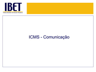 ICMS - Comunicação
 