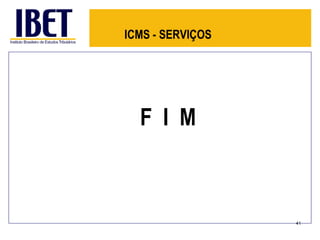 ICMS - SERVIÇOS




  F I M



                  41
 