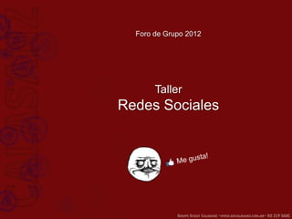 Foro de Grupo 2012




       Taller
Redes Sociales
 