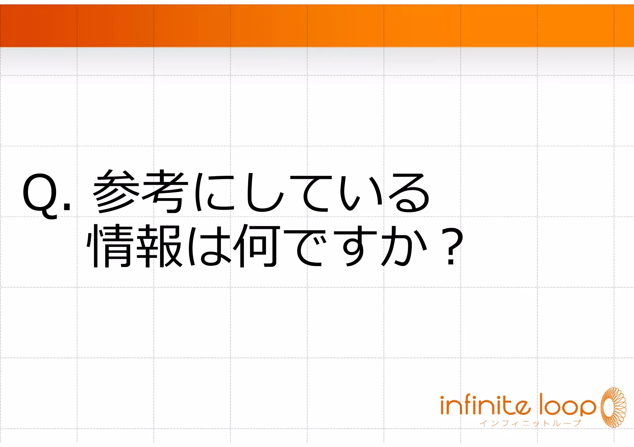 　




Q. 参考にしている
  情報は何ですか？
 