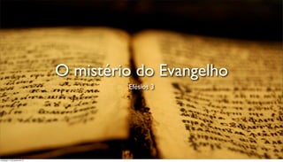 O mistério do Evangelho
                                      Efésios 3




domingo, 17 de junho de 12
 