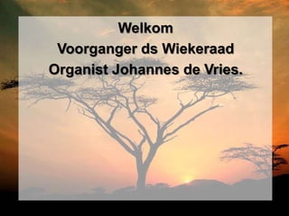 Welkom
 Voorganger ds Wiekeraad
Organist Johannes de Vries.
 