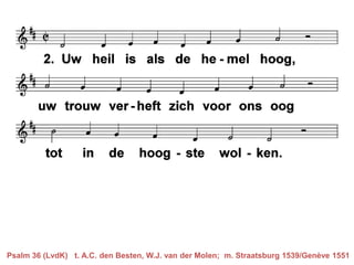 Psalm 36 (LvdK) t. A.C. den Besten, W.J. van der Molen; m. Straatsburg 1539/Genève 1551
 