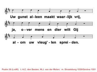 Psalm 36 (LvdK) t. A.C. den Besten, W.J. van der Molen; m. Straatsburg 1539/Genève 1551
 