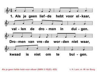 Als je geen liefde hebt voor elkaar (AWN 3.19)(EL 422)   t. H. Lam; m. W. ter Burg
 