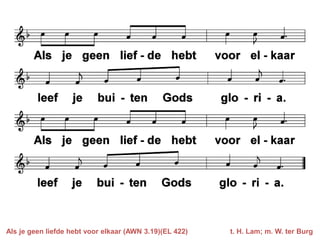 Als je geen liefde hebt voor elkaar (AWN 3.19)(EL 422)   t. H. Lam; m. W. ter Burg
 