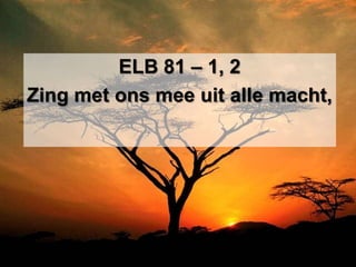 ELB 81 – 1, 2
Zing met ons mee uit alle macht,
 