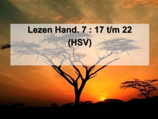 Lezen Hand. 7 : 17 t/m 22
        (HSV)
 