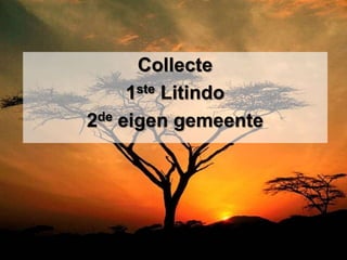 Collecte
     1ste Litindo
2de eigen gemeente
 