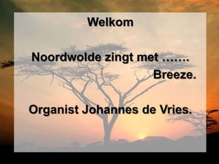 Welkom

Noordwolde zingt met …….
                   Breeze.

Organist Johannes de Vries.
 