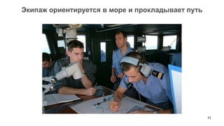 Экипаж ориентируется в море и прокладывает путь




                                                  11
 