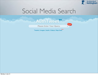 Social Media Search


                         INSERT VIDEO




Dr Max L. Wilson                          http://cs.nott.ac.uk/~mlw/
Monday, 2 July 12
 