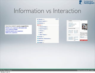Information vs Interaction




Dr Max L. Wilson                            http://cs.nott.ac.uk/~mlw/
Monday, 2 July 12
 