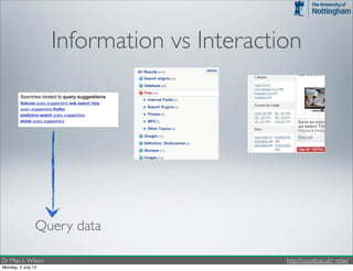 Information vs Interaction




                Query data

Dr Max L. Wilson                            http://cs.nott.ac.uk/~mlw/
Monday, 2 July 12
 