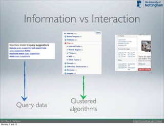 Information vs Interaction




                              Clustered
                Query data
                              algorithms
Dr Max L. Wilson                            http://cs.nott.ac.uk/~mlw/
Monday, 2 July 12
 