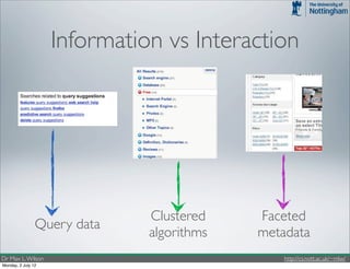 Information vs Interaction




                              Clustered    Faceted
                Query data
                              algorithms   metadata
Dr Max L. Wilson                               http://cs.nott.ac.uk/~mlw/
Monday, 2 July 12
 