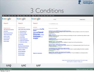 3 Conditions




        UIQ                UIC                  UIF
         Figure 1: The three interaction conditions in the study. UIQ on the left presents query suggestions in their
Dr Max L. Wilson                                                                                   http://cs.nott.ac.uk/~mlw/
       common form. UIC in the middle presents secondary query suggestions with an interaction model based on
Monday, 2 July 12
 