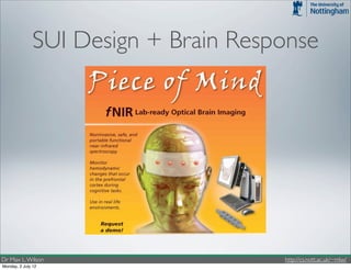 SUI Design + Brain Response




Dr Max L. Wilson                      http://cs.nott.ac.uk/~mlw/
Monday, 2 July 12
 