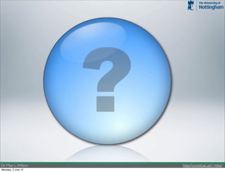 Dr Max L. Wilson    http://cs.nott.ac.uk/~mlw/
Monday, 2 July 12
 