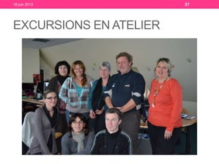 EXCURSIONS EN ATELIER
18 juin 2013 37
 