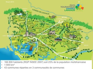 18 juin 2013 4
• 166 800 habitants (RGP INSEE 2007) soit 23% de la population morbihannaise
• 1 000 km²
• 43 communes réparties en 3 communautés de communes
 