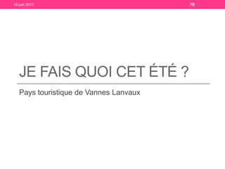 JE FAIS QUOI CET ÉTÉ ?
Pays touristique de Vannes Lanvaux
18 juin 2013 70
 