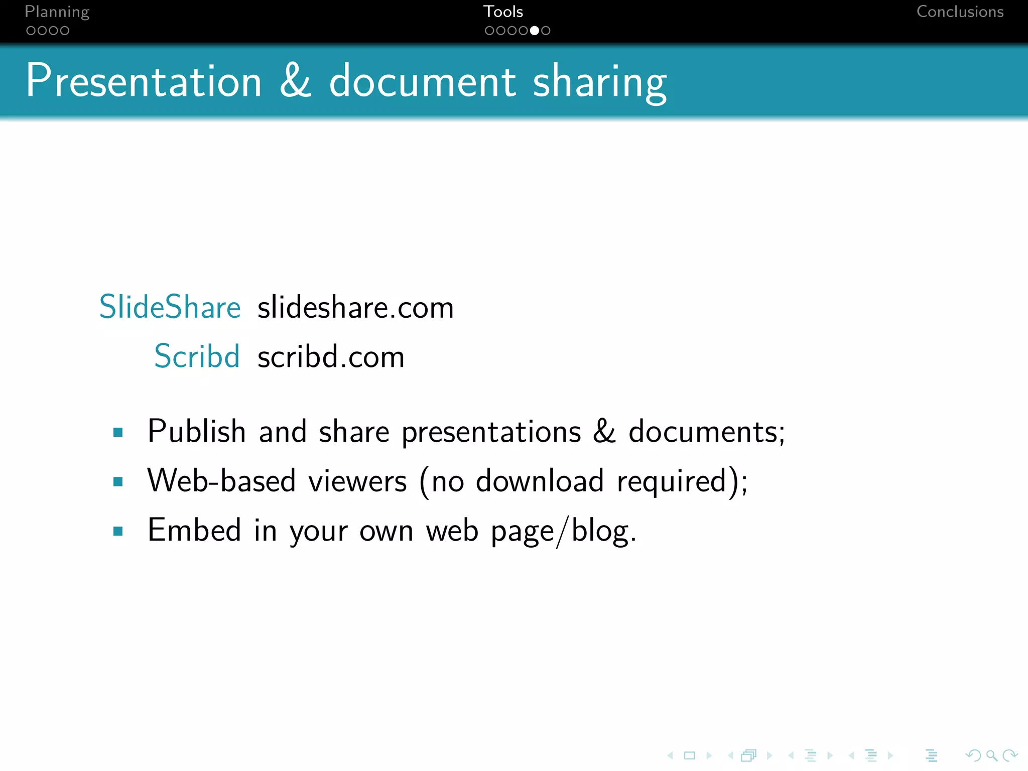 Planning                               Tools                Conclusions



Presentation & document sharing



           SlideShare slideshare.com
               Scribd scribd.com

           • Publish and share presentations & documents;
           • Web-based viewers (no download required);
           • Embed in your own web page/blog.
 