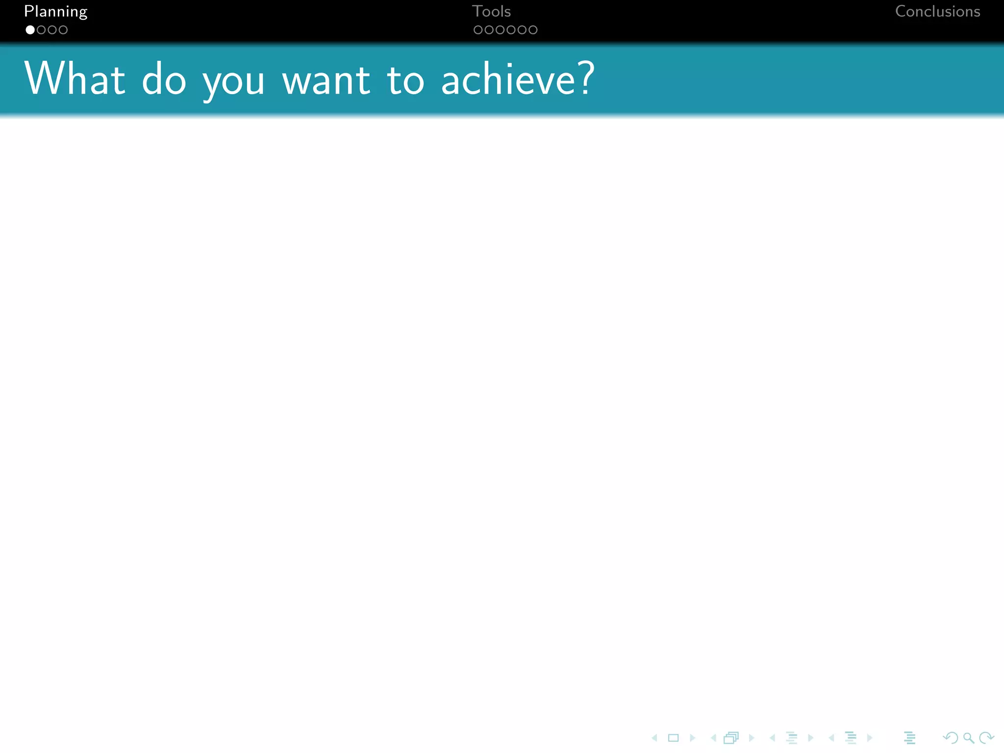 Planning             Tools     Conclusions



What do you want to achieve?
 