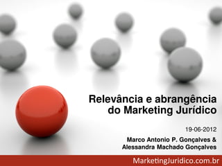 Relevância e abrangência
    do Marketing Jurídico
                         19-06-2012
       Marco Antonio P. Gonçalves &
      Alessandra Machado Gonçalves
 