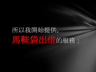 所以我開始提供，
馬鞍袋出借的服務：
 