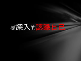 要深入的認識自己。
 