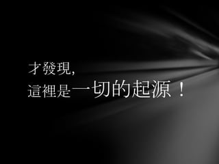 才發現，
這裡是一切的起源！
 