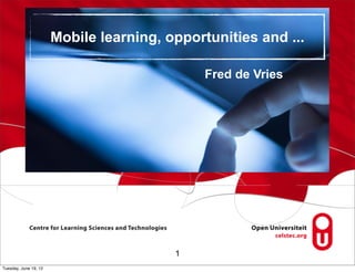 Mobile learning, opportunities and ...

                                              Fred de Vries




                                         1
Tuesday, June 19, 12
 
