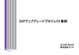 SAPアップグレードプロジェクト事例




               2012年7月24日
               株式会社クニエ
 