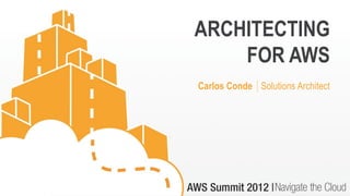 ARCHITECTING
    FOR AWS
Carlos Conde │Solutions Architect
 
