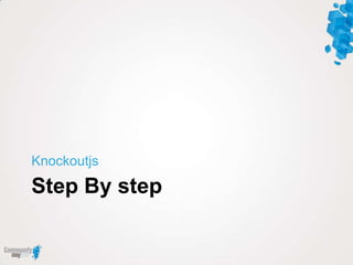 Knockoutjs

Step By step
 