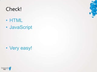 Check!

• HTML
• JavaScript



• Very easy!
 