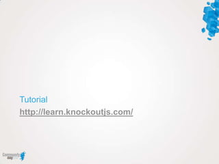 Tutorial
http://learn.knockoutjs.com/
 