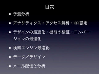 目次
• 予測分析
• アナリティクス・アクセス解析・KPI設定
• デザインの最適化・機能の検証・コンバー
 ジョンの最適化

• 検索エンジン最適化
• データ／デザイン
• メール配信と分析
 