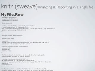 knitr (sweave)Analyzing & Reporting in a single ﬁle.
MyFile.Rnw
documentclass{article}
usepackage[sc]{mathpazo}
usepackage...